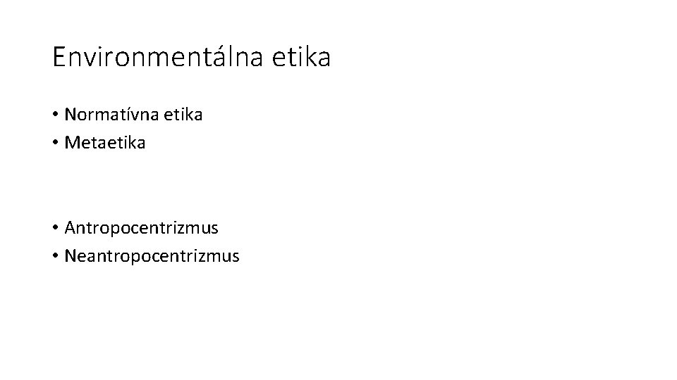 Environmentálna etika • Normatívna etika • Metaetika • Antropocentrizmus • Neantropocentrizmus 