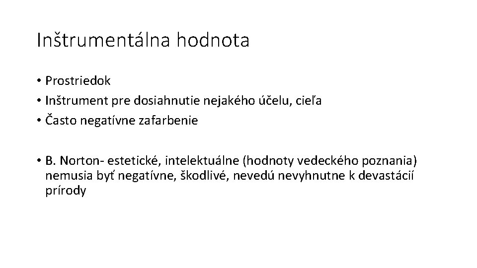 Inštrumentálna hodnota • Prostriedok • Inštrument pre dosiahnutie nejakého účelu, cieľa • Často negatívne