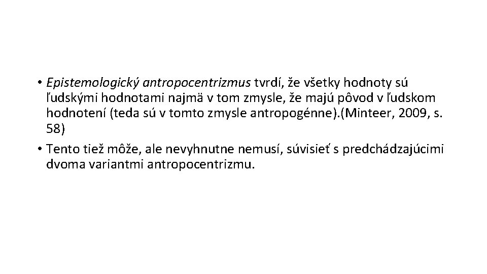  • Epistemologický antropocentrizmus tvrdí, že všetky hodnoty sú ľudskými hodnotami najmä v tom