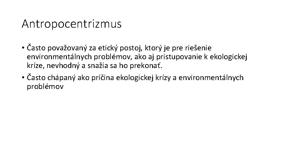 Antropocentrizmus • Často považovaný za etický postoj, ktorý je pre riešenie environmentálnych problémov, ako