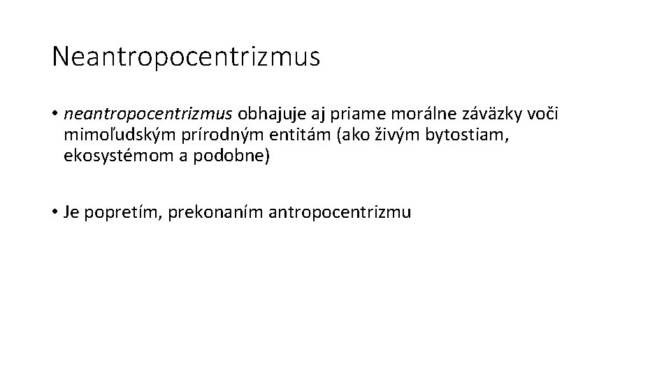 Neantropocentrizmus • neantropocentrizmus obhajuje aj priame morálne záväzky voči mimoľudským prírodným entitám (ako živým