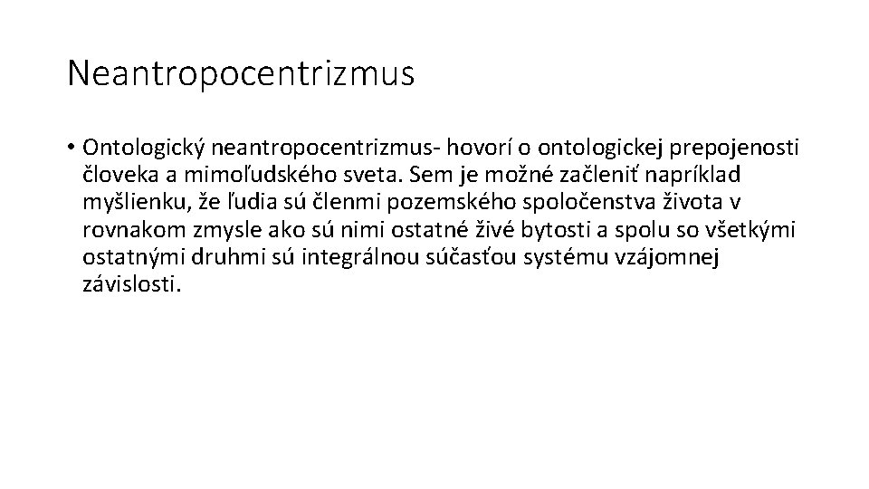 Neantropocentrizmus • Ontologický neantropocentrizmus- hovorí o ontologickej prepojenosti človeka a mimoľudského sveta. Sem je
