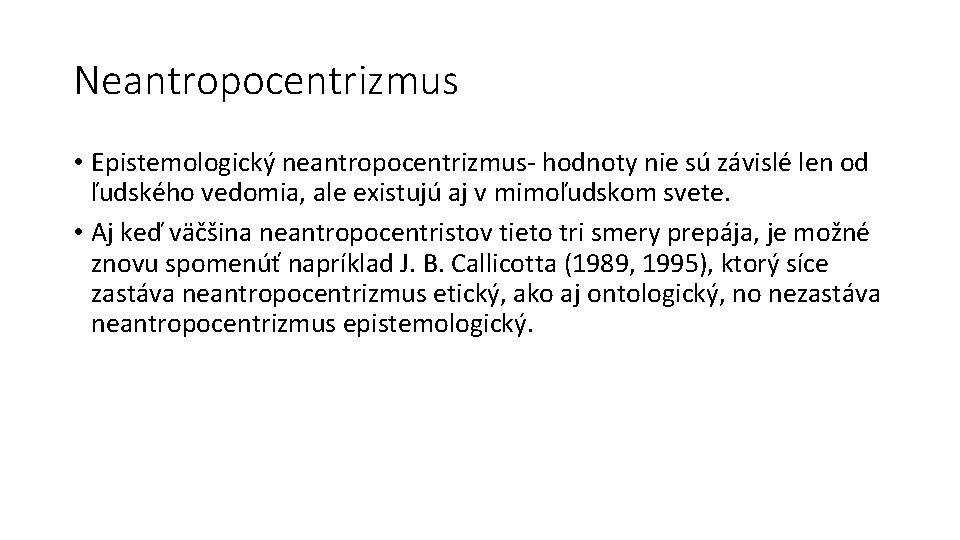 Neantropocentrizmus • Epistemologický neantropocentrizmus- hodnoty nie sú závislé len od ľudského vedomia, ale existujú