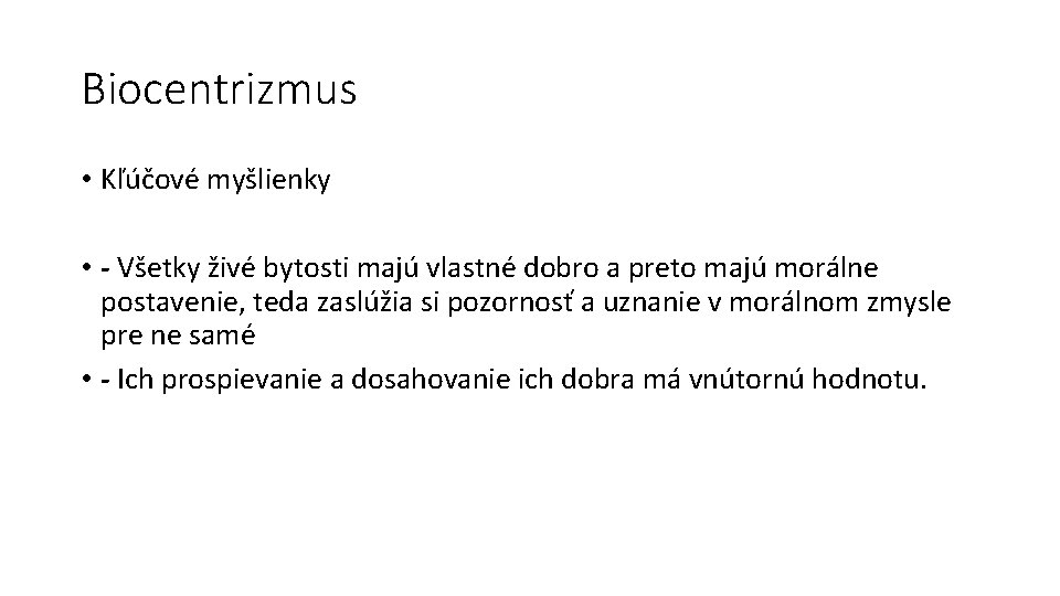 Biocentrizmus • Kľúčové myšlienky • - Všetky živé bytosti majú vlastné dobro a preto