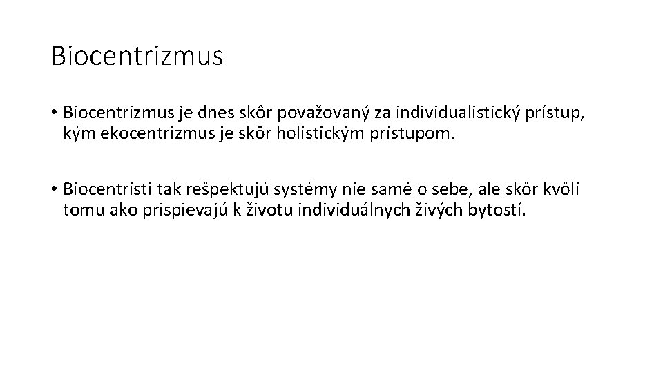 Biocentrizmus • Biocentrizmus je dnes skôr považovaný za individualistický prístup, kým ekocentrizmus je skôr