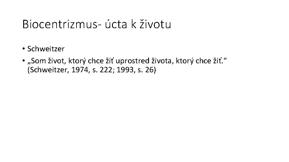 Biocentrizmus- úcta k životu • Schweitzer • „Som život, ktorý chce žiť uprostred života,