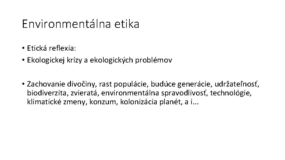 Environmentálna etika • Etická reflexia: • Ekologickej krízy a ekologických problémov • Zachovanie divočiny,