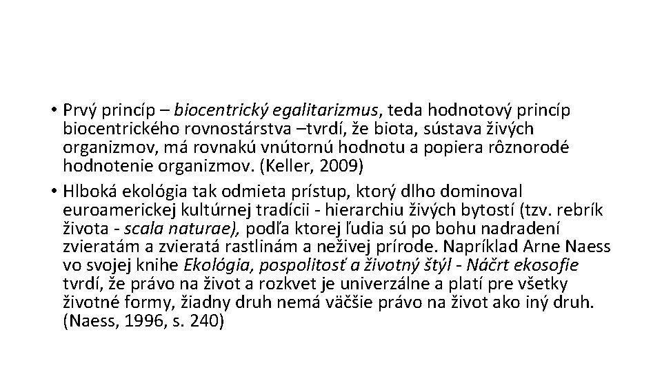 • Prvý princíp – biocentrický egalitarizmus, teda hodnotový princíp biocentrického rovnostárstva –tvrdí, že