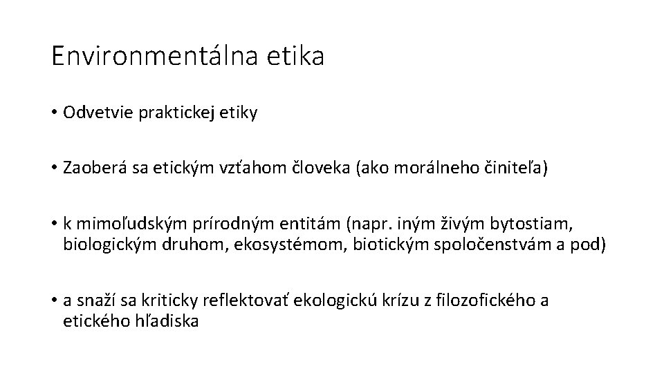 Environmentálna etika • Odvetvie praktickej etiky • Zaoberá sa etickým vzťahom človeka (ako morálneho