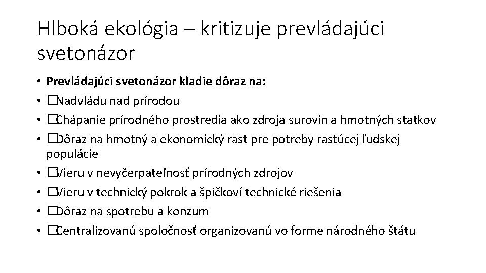 Hlboká ekológia – kritizuje prevládajúci svetonázor • • Prevládajúci svetonázor kladie dôraz na: �Nadvládu
