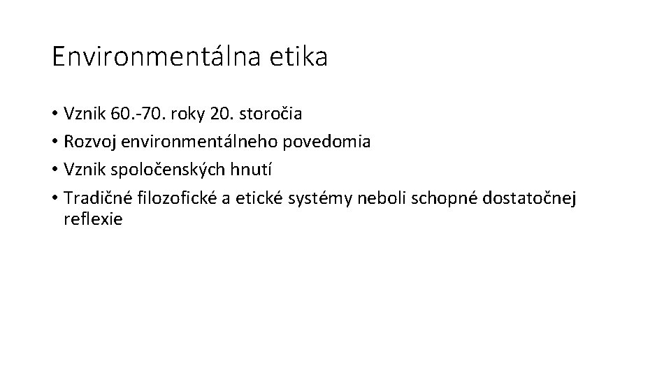 Environmentálna etika • Vznik 60. -70. roky 20. storočia • Rozvoj environmentálneho povedomia •
