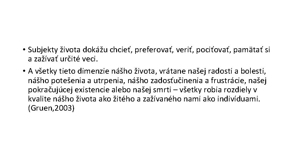  • Subjekty života dokážu chcieť, preferovať, veriť, pociťovať, pamätať si a zažívať určité