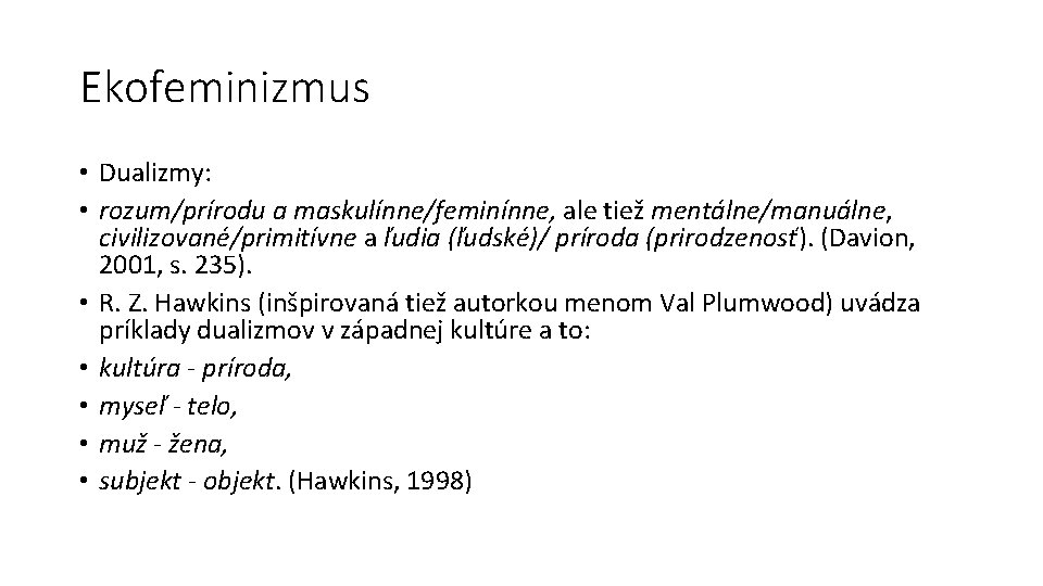 Ekofeminizmus • Dualizmy: • rozum/prírodu a maskulínne/feminínne, ale tiež mentálne/manuálne, civilizované/primitívne a ľudia (ľudské)/