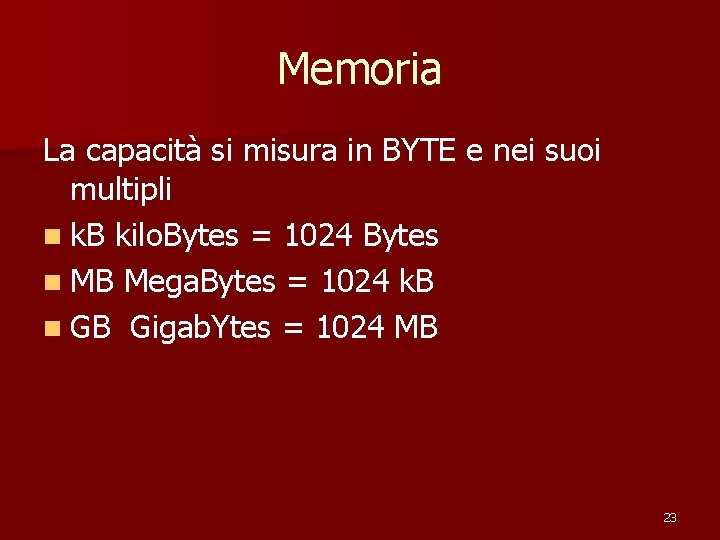 Memoria La capacità si misura in BYTE e nei suoi multipli n k. B