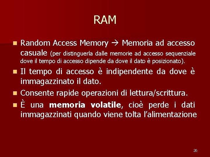 RAM n Random Access Memory Memoria ad accesso casuale (per distinguerla dalle memorie ad