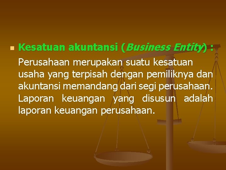 n Kesatuan akuntansi (Business Entity) : Perusahaan merupakan suatu kesatuan usaha yang terpisah dengan