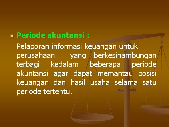 n Periode akuntansi : Pelaporan informasi keuangan untuk perusahaan yang berkesinambungan terbagi kedalam beberapa