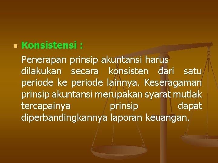 n Konsistensi : Penerapan prinsip akuntansi harus dilakukan secara konsisten dari satu periode ke