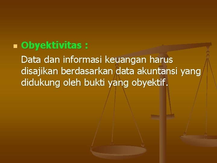 n Obyektivitas : Data dan informasi keuangan harus disajikan berdasarkan data akuntansi yang didukung