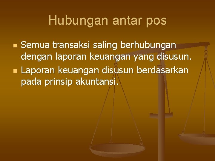 Hubungan antar pos n n Semua transaksi saling berhubungan dengan laporan keuangan yang disusun.