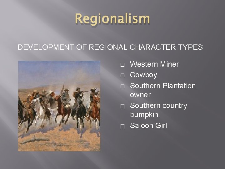Regionalism DEVELOPMENT OF REGIONAL CHARACTER TYPES � � � Western Miner Cowboy Southern Plantation