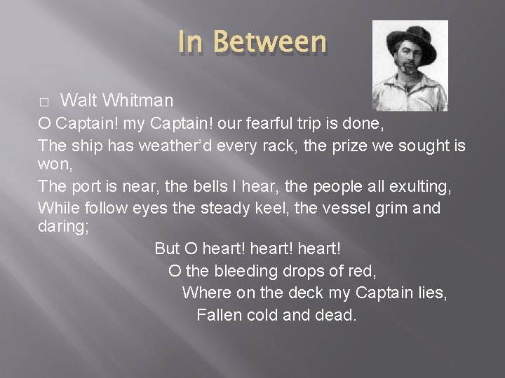 In Between � Walt Whitman O Captain! my Captain! our fearful trip is done,