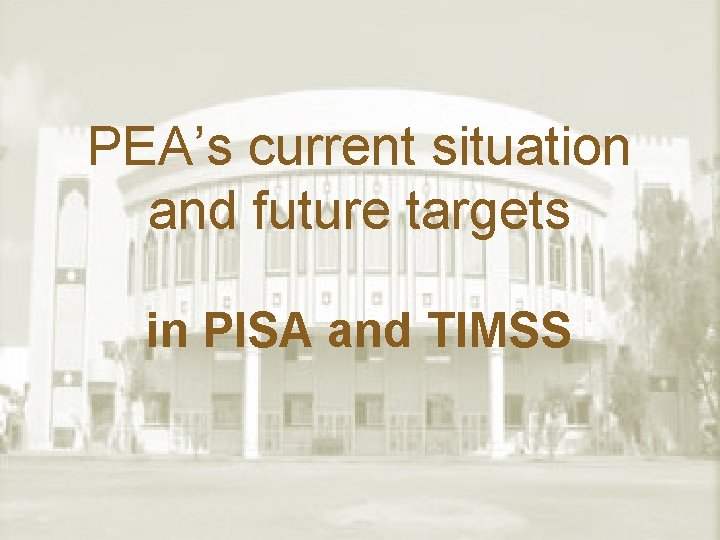 PEA’s current situation and future targets in PISA and TIMSS 
