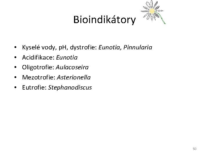 Bioindikátory • • • Kyselé vody, p. H, dystrofie: Eunotia, Pinnularia Acidifikace: Eunotia Oligotrofie: