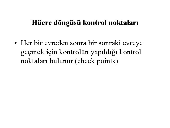 Hücre döngüsü kontrol noktaları • Her bir evreden sonra bir sonraki evreye geçmek için