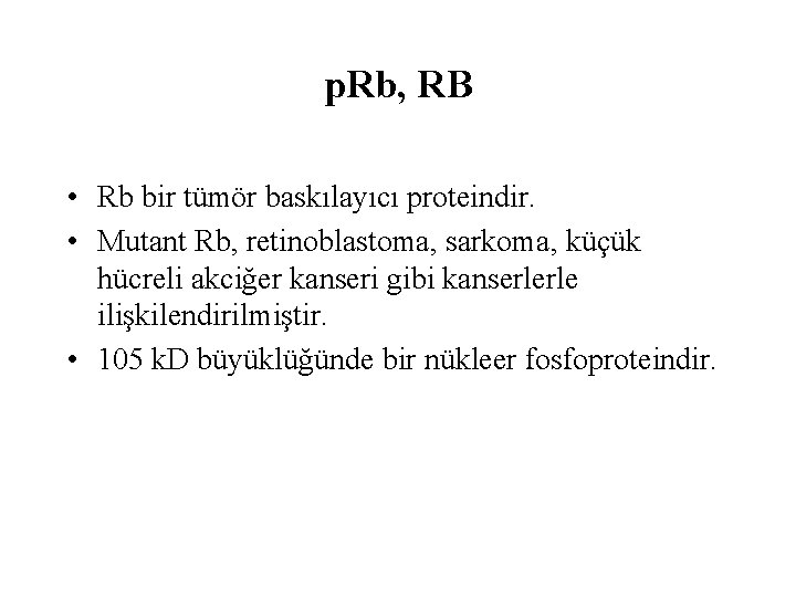 p. Rb, RB • Rb bir tümör baskılayıcı proteindir. • Mutant Rb, retinoblastoma, sarkoma,