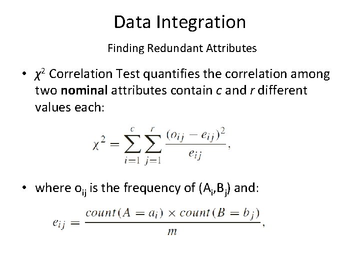 Data Integration Finding Redundant Attributes • χ2 Correlation Test quantifies the correlation among two