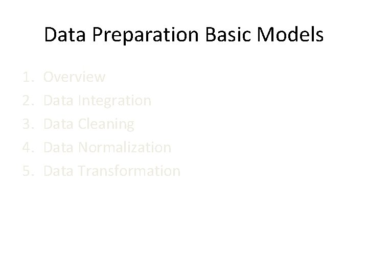 Data Preparation Basic Models 1. 2. 3. 4. 5. Overview Data Integration Data Cleaning