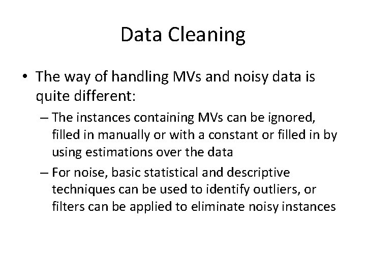 Data Cleaning • The way of handling MVs and noisy data is quite different: