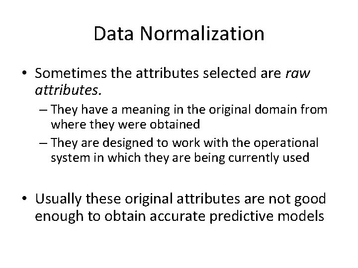 Data Normalization • Sometimes the attributes selected are raw attributes. – They have a