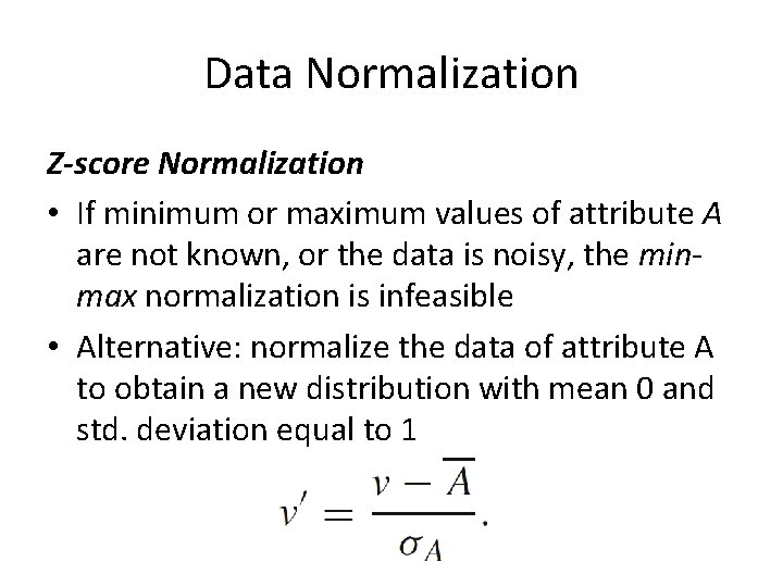 Data Normalization Z-score Normalization • If minimum or maximum values of attribute A are