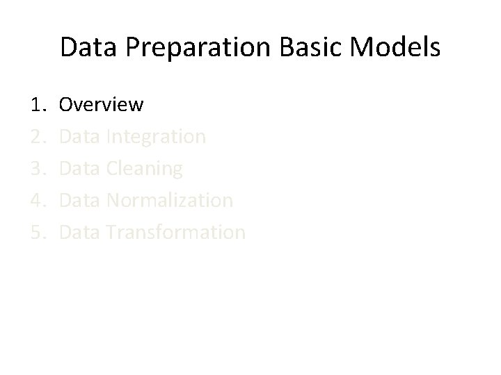 Data Preparation Basic Models 1. 2. 3. 4. 5. Overview Data Integration Data Cleaning