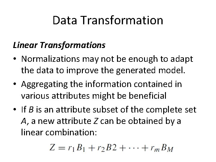 Data Transformation Linear Transformations • Normalizations may not be enough to adapt the data