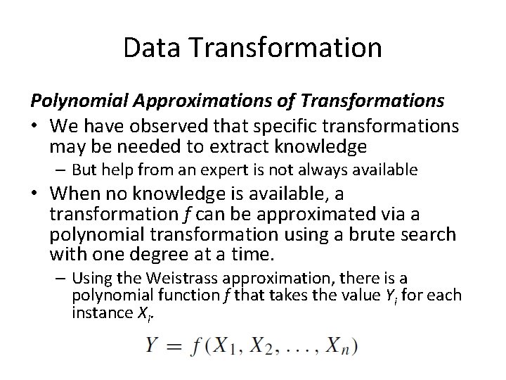 Data Transformation Polynomial Approximations of Transformations • We have observed that specific transformations may