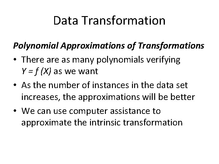 Data Transformation Polynomial Approximations of Transformations • There as many polynomials verifying Y =