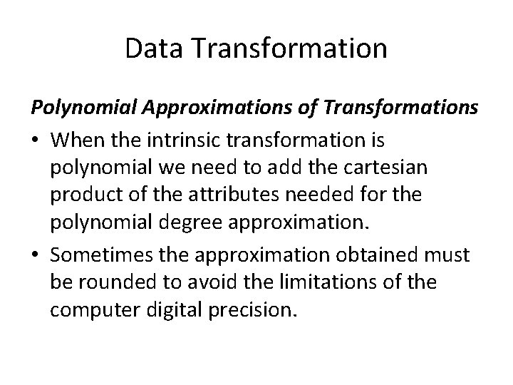 Data Transformation Polynomial Approximations of Transformations • When the intrinsic transformation is polynomial we