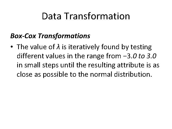 Data Transformation Box-Cox Transformations • The value of λ is iteratively found by testing