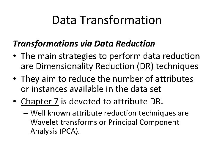 Data Transformations via Data Reduction • The main strategies to perform data reduction are