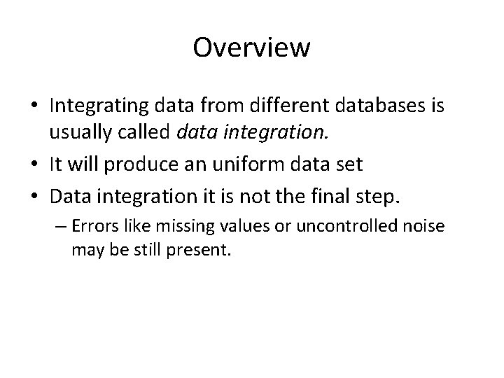 Overview • Integrating data from different databases is usually called data integration. • It