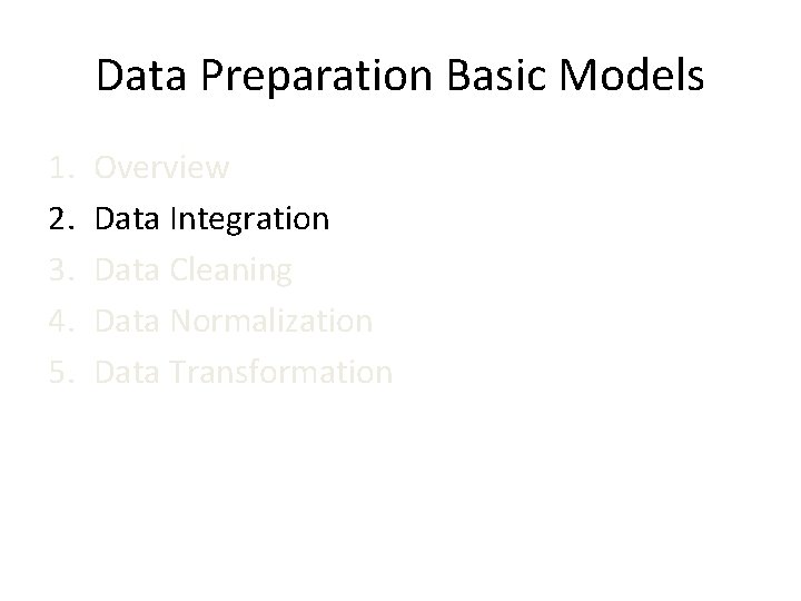 Data Preparation Basic Models 1. 2. 3. 4. 5. Overview Data Integration Data Cleaning