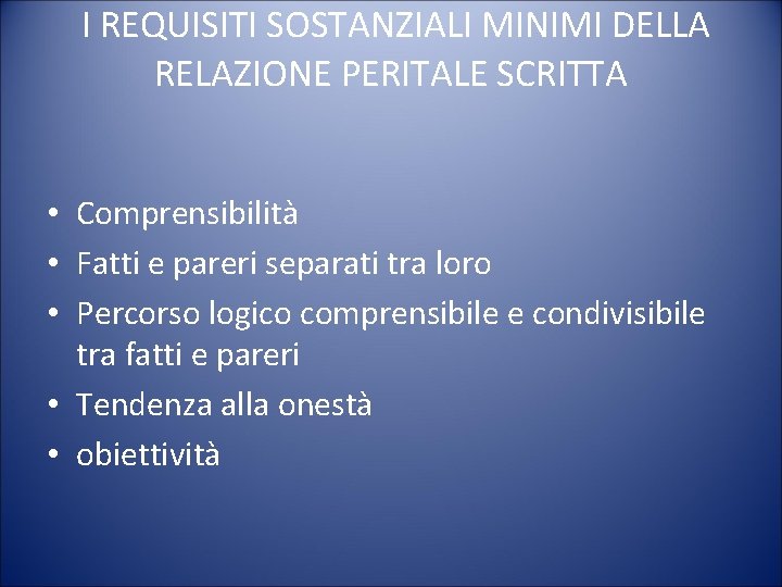  I REQUISITI SOSTANZIALI MINIMI DELLA RELAZIONE PERITALE SCRITTA • Comprensibilità • Fatti e