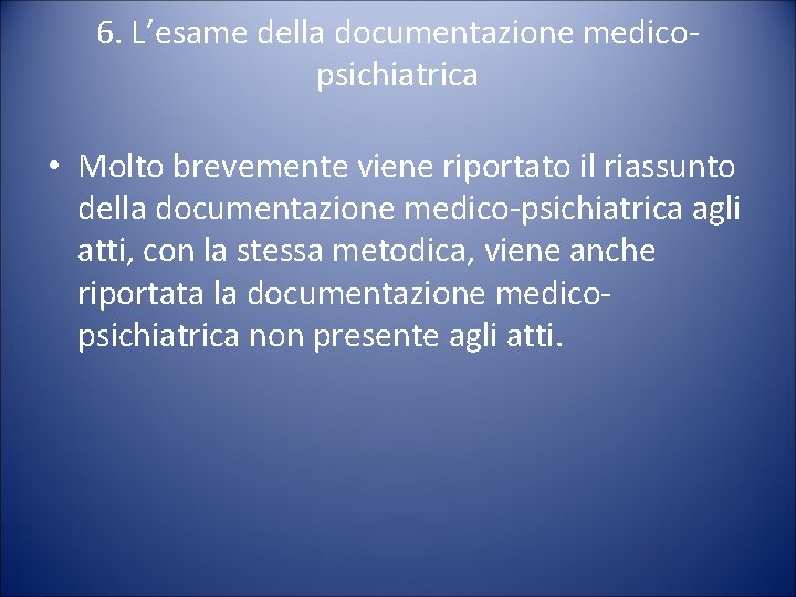 6. L’esame della documentazione medicopsichiatrica • Molto brevemente viene riportato il riassunto della documentazione