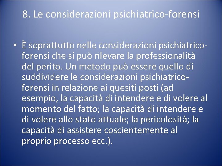 8. Le considerazioni psichiatrico-forensi • È soprattutto nelle considerazioni psichiatricoforensi che si può rilevare