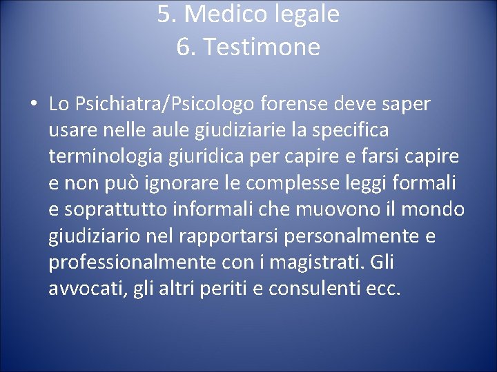 5. Medico legale 6. Testimone • Lo Psichiatra/Psicologo forense deve saper usare nelle aule