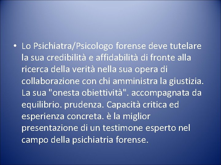  • Lo Psichiatra/Psicologo forense deve tutelare la sua credibilità e affidabilità di fronte