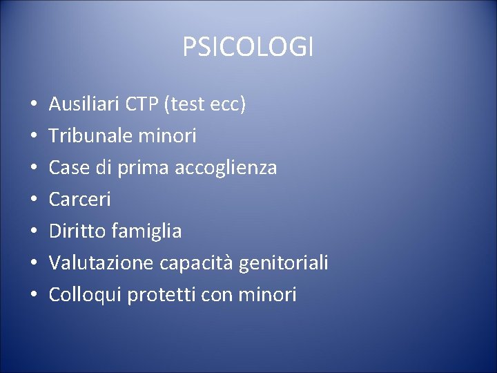 PSICOLOGI • • Ausiliari CTP (test ecc) Tribunale minori Case di prima accoglienza Carceri